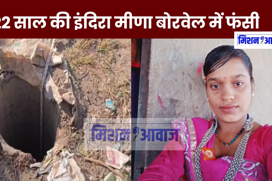 Indira Meena Borewell Rescue : प्रतापगढ़ की इंदिरा मीणा 500 फीट गहरे बोरवेल में गिरी, BSF और NDRF ने शुरू किया बचाव अभियान