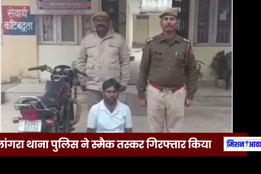 करौली : स्मैक तस्कर को गांव हिंजापुरा से लांगरा पुलिस ने किया गिरफ्तार, मोटरसाइकिल की जप्त