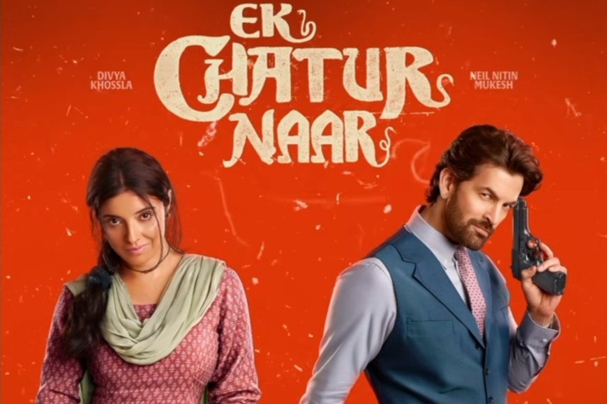 नील नितिन मुकेश और दिव्या खोसला की फिल्म 'एक चतुर नार' 12 सितंबर को रिलीज