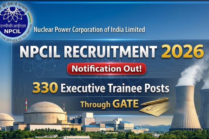 NPCIL एग्जीक्यूटिव ट्रेनी भर्ती 2026: 330 पदों पर आवेदन, GATE के माध्यम से चयन