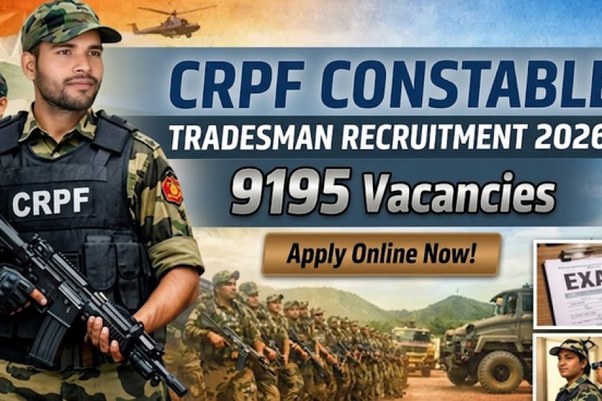 CRPF Constable Tradesman Recruitment 2026: 9175 पदों पर भर्ती, पूरी जानकारी विस्तार से