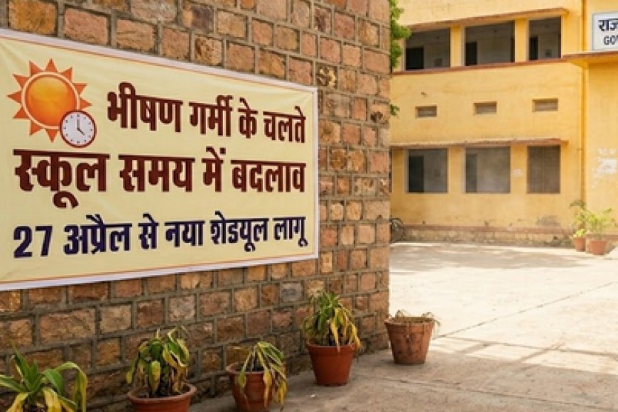 भीषण गर्मी के चलते स्कूल समय में बदलाव, 27 अप्रैल से नया शेड्यूल लागू