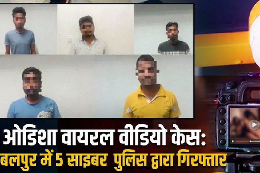 ओडिशा वायरल वीडियो मामला: संबलपुर में 5 आरोपी गिरफ्तार, साइबर पुलिस की सख्त कार्रवाई