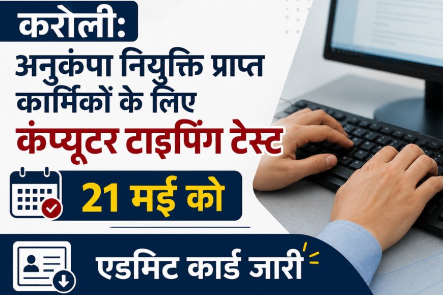 करौली: अनुकंपा नियुक्ति प्राप्त कार्मिकों के लिए कंप्यूटर टाइपिंग टेस्ट 21 मई को, एडमिट कार्ड जारी