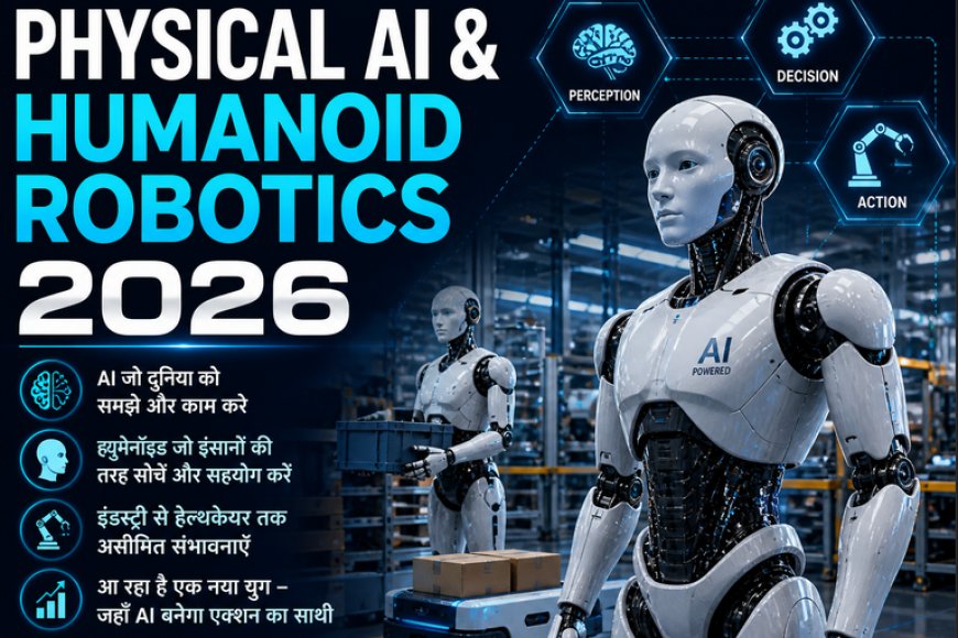 Physical AI & Humanoid Robotics 2026: क्या अब रोबोट्स हमारे बीच काम करेंगे? जानिए कैसे 'फिजिकल एआई' बदल रहा है दुनिया