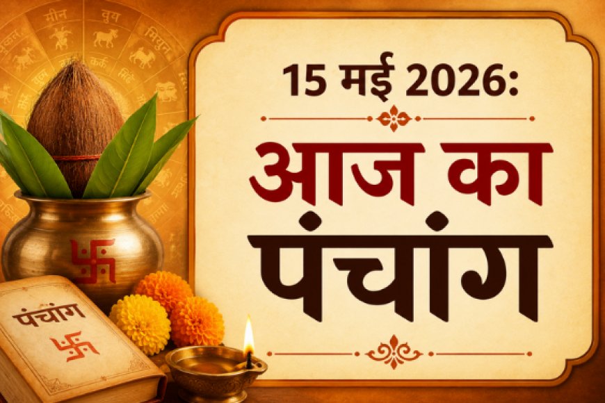 आज का पंचांग (15 मई 2026): मासिक शिवरात्रि और वृषभ संक्रांति का दुर्लभ संयोग; जानें शुभ मुहूर्त और राहुकाल का समय