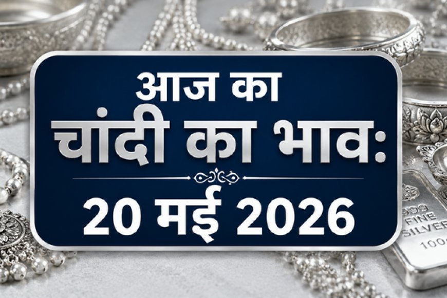 आज का चांदी का भाव: 20 मई 2026 - प्रमुख शहरों में कीमतों का ताजा अपडेट