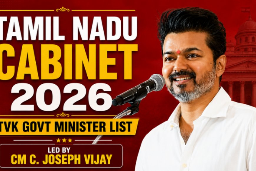 तमिलनाडु कैबिनेट 2026: मुख्यमंत्री सी. जोसेफ विजय के नेतृत्व वाली नई TVK सरकार के मंत्रियों की पूरी सूची