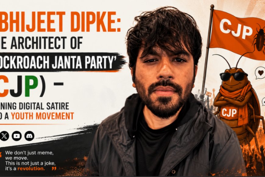 अभिजीत दिप्के: 'कॉकरोच जनता पार्टी' (CJP) के संस्थापक, जिन्होंने मीम को बना दिया भारत का सबसे बड़ा युवा आंदोलन